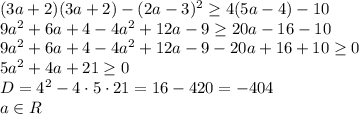 (3a+2) (3a+2)-(2a-3)^2\geq 4(5a-4)-10\\9a^2+6a+4-4a^2+12a-9\geq 20a-16-10\\9a^2+6a+4-4a^2+12a-9-20a+16+10\geq0\\5a^2+4a+21\geq 0\\D=4^2-4\cdot5\cdot21=16-420=-404\\a\in R