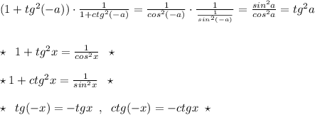 (1+tg^2(-a))\cdot \frac{1}{1+ctg^2(-a)}=\frac{1}{cos^2(-a)}\cdot \frac{1}{\frac{1}{sin^2(-a)}}=\frac{sin^2a}{cos^2a}=tg^2a\\\\\\\star \; \; 1+tg^2x=\frac{1}{cos^2x}\; \; \star \\\\\star 1+ctg^2x=\frac{1}{sin^2x}\; \; \star \\\\\star \; \; tg(-x)=-tgx\; \; ,\; \; ctg(-x)=-ctgx\; \; \star