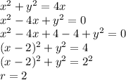 x^2+y^2=4x\\x^2-4x+y^2=0\\x^2-4x+4-4+y^2=0\\(x-2)^2+y^2=4\\(x-2)^2+y^2=2^2\\r=2