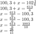 100,3+x=102\frac{1}{6} \\100,3+x=\frac{613}{6} \\x=\frac{613}{6} -100,3\\x=\frac{613}{6} -100,3\\x=\frac{613}{6} -\frac{1003}{10} \\x=\frac{28}{15}