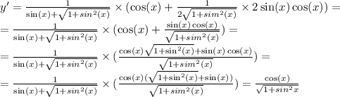 y'=\frac{1}{\sin(x)+\sqrt{1+sin^2(x)}}\times(\cos(x)+\frac{1}{2\sqrt{1+sim^2(x)}}\times2\sin(x)\cos(x))=\\=\frac{1}{\sin(x)+\sqrt{1+sin^2(x)}}\times(\cos(x)+\frac{\sin(x)\cos(x)}{\sqrt{1+sim^2(x)}})=\\=\frac{1}{\sin(x)+\sqrt{1+sin^2(x)}}\times(\frac{\cos(x)\sqrt{1+\sin^2(x)}+\sin(x)\cos(x)}{\sqrt{1+sim^2(x)}})=\\=\frac{1}{\sin(x)+\sqrt{1+sin^2(x)}}\times(\frac{\cos(x)(\sqrt{1+\sin^2(x)}+\sin(x))}{\sqrt{1+sim^2(x)}})=\frac{\cos(x)}{\sqrt{1+sin^2{x}}}