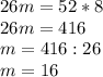 26m=52*8\\26m=416\\m=416:26\\m=16