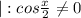 |:cos\frac{x}{2} \neq0