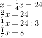 x-\frac{1}{4}x=24\\\frac{3}{4}x=24\\\frac{1}{4}x=24:3\\ \frac{1}{4}x=8