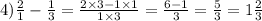 4) \frac{2}{1} - \frac{1}{3} = \frac{2 \times 3 - 1 \times 1}{1 \times 3} = \frac{6 - 1}{3} = \frac{5}{3} = 1 \frac{2}{3} 