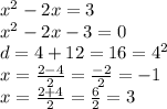  {x}^{2} - 2x = 3 \\ {x}^{2} - 2x - 3 = 0 \\ d = 4 + 12 = 16 = {4}^{2} \\ x = \frac{2 - 4}{2} = \frac{ - 2}{2} = - 1 \\ x = \frac{2 + 4}{2} = \frac{6}{2} = 3