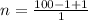 n=\frac{100-1+1}{1}