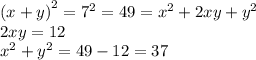  {(x + y)}^{2} = {7}^{2} = 49 = {x}^{2} + 2xy + {y}^{2} \\ 2xy = 12 \\ {x}^{2} + {y}^{2} = 49 - 12 = 37