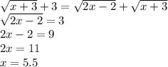 \sqrt{x+3}+3=\sqrt{2x-2}+\sqrt{x+3}\\\sqrt{2x-2}=3\\2x-2=9\\2x=11\\x=5.5
