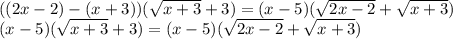((2x-2)-(x + 3) )( \sqrt{x + 3}+3) =(x - 5)(\sqrt{2x-2}+\sqrt{x+3})\\(x-5)(\sqrt{x+3}+3)=(x-5)(\sqrt{2x-2}+\sqrt{x+3})