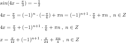 sin(4x-\frac{\pi}{3})=-\frac{1}{2}\\\\4x-\frac{\pi}{3}=(-1)^{n}\cdot (-\frac{\pi}{6})+\pi n=(-1)^{n+1}\cdot \frac{\pi}{6}+\pi n\; ,\; n\in Z\\\\4x=\frac{\pi}{3}+(-1)^{n+1}\cdot \frac{\pi}{6}+\pi n\; ,\; n\in Z\\\\x=\frac{\pi}{12}+(-1)^{n+1}\cdot \frac{\pi}{24}+\frac{\pi n}{4}\; ,\; n\in Z