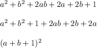 a {}^{2} + b {}^{2} + 2ab + 2a + 2b + 1 \\ \\ a {}^{2} + b {}^{2} + 1 + 2ab + 2b + 2a \\ \\ (a + b + 1) {}^{2} 