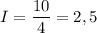 I = \dfrac{10}{4} = 2,5