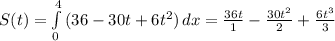 S(t)=\int\limits^4_0 {(36-30t+6t^2)}\,dx=\frac{36t}{1}-\frac{30t^2}{2}+\frac{6t^3}{3}