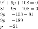 9^2+9p+108=0\\81+9p+108=0\\9p=-108-81\\9p=-189\\p=-21