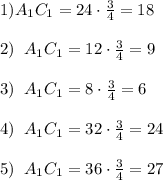 1) A_1C_1=24\cdot \frac{3}{4}=18\\\\2)\; \; A_1C_1=12\cdot \frac{3}{4}=9\\\\3)\; \; A_1C_1=8\cdot \frac{3}{4}=6\\\\4)\; \; A_1C_1=32\cdot \frac{3}{4}=24\\\\5)\; \; A_1C_1=36\cdot \frac{3}{4}=27