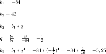 b_{1}=-84\\\\b_{2} =42\\\\b_{2} =b_{1}*q\\\\q=\frac{b_{2} }{b_{1} } =\frac{42}{-84}=-\frac{1}{2}\\\\b_{5}=b_{1} *q^{4}=-84*(-\frac{1}{2})^{4}=-84*\frac{1}{16}=-5,25