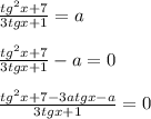 \frac{tg^2x+7}{3tgx+1} =a\\ \\\frac{tg^2x+7}{3tgx+1}-a=0\\ \\\frac{tg^2x+7-3atgx-a}{3tgx+1}=0