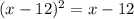 (x-12)^{2} = x-12