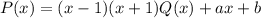 P(x)=(x-1)(x+1)Q(x)+ax+b