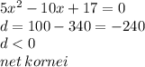 5 {x}^{2} - 10x + 17 = 0 \\ d = 100 - 340 = - 240 \\ d < 0 \\ net \: kornei