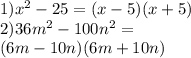 1) {x}^{2} - 25 = (x - 5)(x + 5) \\ 2)36 {m}^{2} - 100 {n}^{2} = \\ (6m - 10n)(6m + 10n) \\ 
