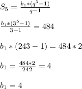 S_{5}=\frac{b_{1}*(q^{5}-1)}{q-1}\\\\\frac{b_{1}*(3^{5}-1)}{3-1} =484\\\\b_{1}*(243-1)=484*2\\\\b_{1} =\frac{484*2}{242}=4\\\\b_{1} =4