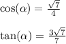  \cos( \alpha ) = \frac{ \sqrt{7} }{4} \\ \\ \tan( \alpha ) = \frac{3 \sqrt{7} }{7} 