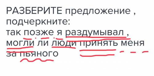 Разберите предложение , подчеркните: так позже я раздумывал , могли ли люди принять меня за пьяного​