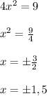 4x^2=9\\\\x^2=\frac{9}{4}\\\\x=\pm \frac{3}{2}\\\\x=\pm 1,5
