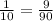  \frac{1}{10} = \frac{9}{90} 