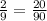  \frac{2}{9} = \frac{20}{90} 