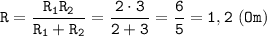 \displaystyle \tt R=\frac{R_{1}R_{2}}{R_{1}+R_{2}}=\frac{2\cdot3}{2+3}=\frac{6}{5}=1,2 \ (Om)