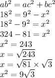 ab {}^{2} = ac {}^{2} + bc { }^{2} \\ 18 {}^{2} = 9 {}^{2} - x {}^{2} \\ 18 {}^{2} - 9 {}^{2} = x {}^{2} \\ 324 - 81 = x {}^{2} \\ x {}^{2} = 243 \\ x = \sqrt{24 3} \\ x = \sqrt{81 } \times \sqrt{3} \\ x {}^{2} = 9 \sqrt{3} 