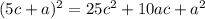 (5c + a)^{2} = 25c ^{2} + 10ac + a ^{2} 