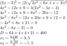 (2x-3)^2=(2(\sqrt{2x^2-6x+x-3)})^2\\4x^2-12x+9=4(2x^2-5x-3)\\4x^2-12x+9=8x^2-20x-12\\4x^2-8x^2-12x+20x+9+12=0\\-4x^2+8x+21=0\\4x^2-8x-21=0\\D=64+4*4*21=400\\x_1=\frac{8+20}{8} =3,5\\x_2=\frac{8-20}{8} =-1,5