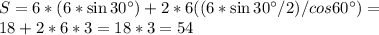 S=6*(6*\sin{30а})+2*6((6*\sin{30а}/2)/cos{60а})=\\18+2*6*3=18*3=54