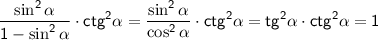 \sf\displaystyle \frac{\sin^2\alpha}{1-\sin^2\alpha}\cdot ctg^2\alpha=\frac{\sin^2\alpha}{\cos^2\alpha}\cdot ctg^2\alpha=tg^2\alpha\cdot ctg^2\alpha=1