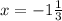 x = - 1 \frac{1}{3} 