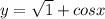 y=\sqrt{1}+cosx