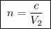 \boxed{\;n = \dfrac{c}{V_2}\;}