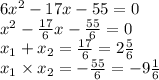 6 {x}^{2} -17x-55=0 \\ {x}^{2} - \frac{17}{6} x- \frac{55}{6} = 0 \\ x_{1} + x_{2} = \frac{17}{6} = 2 \frac{5}{6} \\ x_{1} \times x_{2} = - \frac{55}{6} = - 9 \frac{1}{6} 