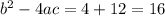  {b}^{2} - 4ac = 4 + 12 = 16