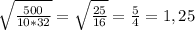 \sqrt{\frac{500}{10*32} } =\sqrt{\frac{25}{16} }= \frac{5}{4}= 1,25