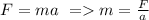 F=ma \ =m=\frac{F}{a}