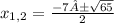 x_{1,2} = \frac{-7±\sqrt{65}}{2}