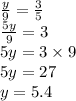  \frac{y}{9} = \frac{3}{5} \\ \frac{5y}{9} = 3 \\ 5y = 3 \times 9 \\ 5y = 27 \\ y = 5.4