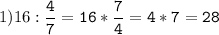 1)16:\tt\displaystyle\frac{4}{7}=16*\frac{7}{4}=4*7=28