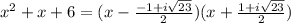 x^{2}+x+6=(x-\frac{-1+i\sqrt{23} }{2})(x+\frac{1+i\sqrt{23} }{2})