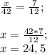 \frac{x}{42} =\frac{7}{12} ;\\\\x=\frac{42*7}{12} ;\\x=24,5